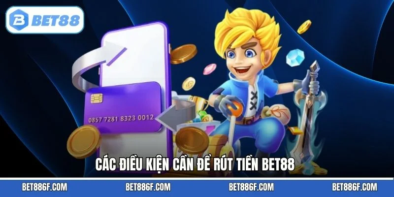 Các điều kiện cần để rút tiền BET88