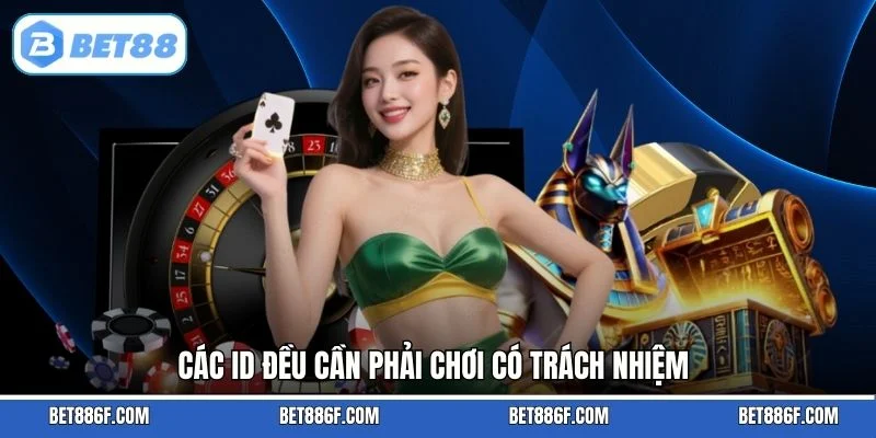 Các ID đều cần phải chơi có trách nhiệm