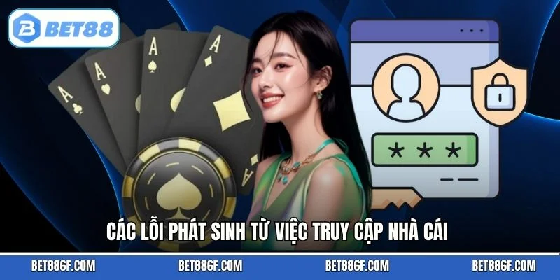 Các lỗi phát sinh từ việc truy cập nhà cái