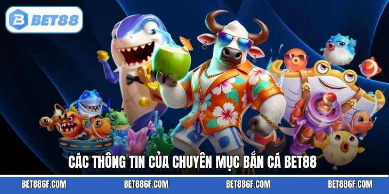 Các thông tin của chuyên mục bắn cá BET88