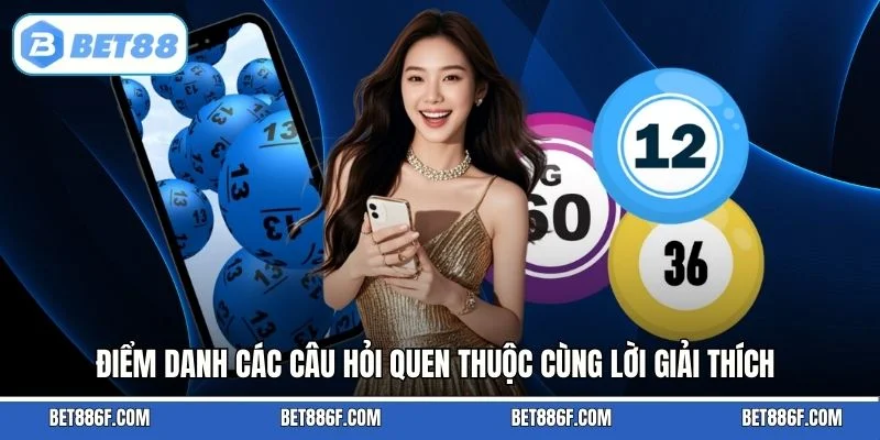 Điểm danh các câu hỏi quen thuộc cùng lời giải thích