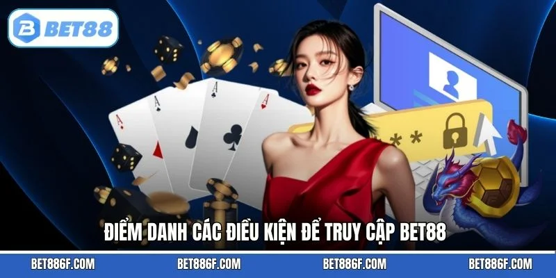 Điểm danh các điều kiện để truy cập BET88