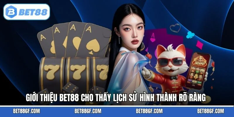 Giới thiệu BET88 cho thấy lịch sử hình thành rõ ràng