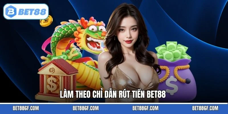 Làm theo chỉ dẫn rút tiền BET88