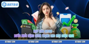 Nạp Tiền BET88 – Bước Khởi Động Quan Trọng Cho Mọi Cuộc Chơi