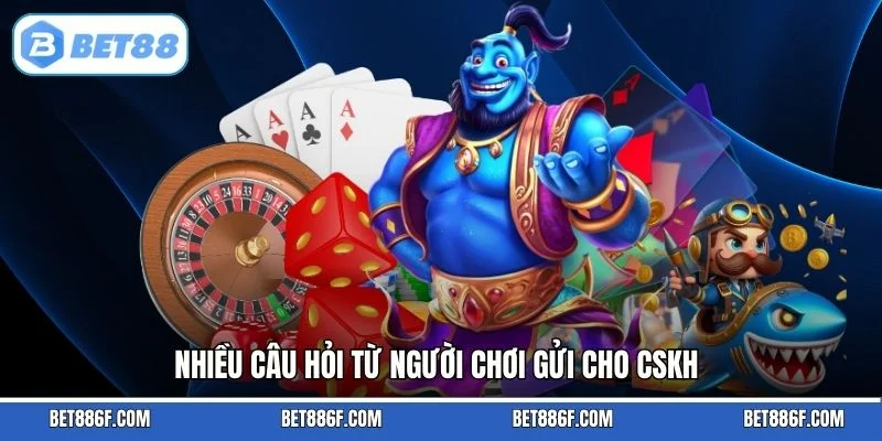 Nhiều câu hỏi từ người chơi gửi cho CSKH