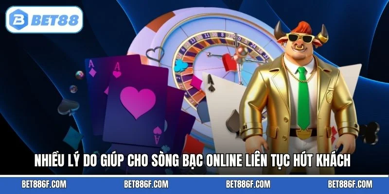 Nhiều lý do giúp cho sòng bạc online liên tục hút khách