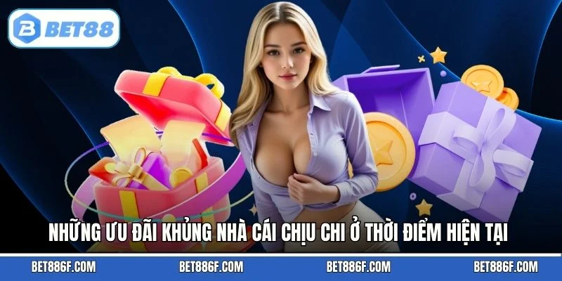Những ưu đãi khủng nhà cái chịu chi ở thời điểm hiện tại