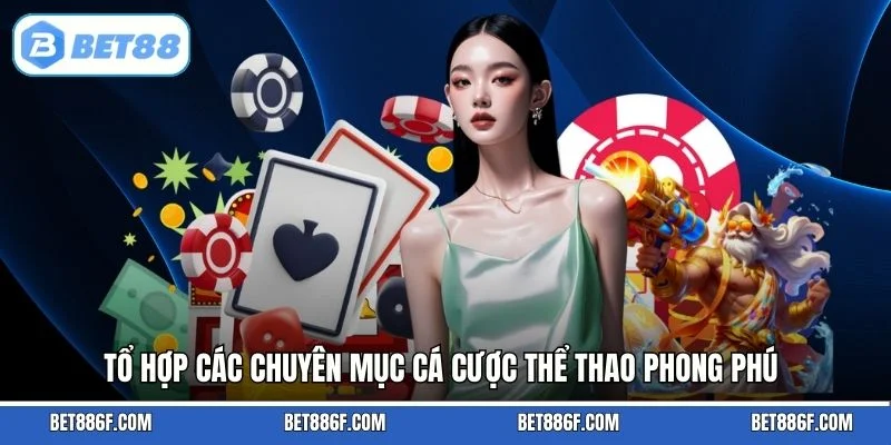 Tổ hợp các chuyên mục cá cược thể thao phong phú