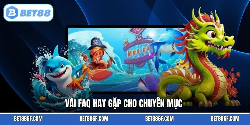 Vài FAQ hay gặp cho chuyên mục