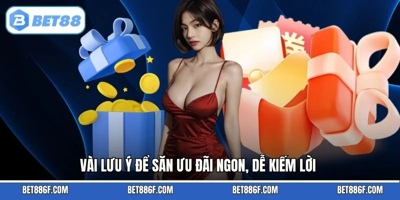 Vài lưu ý để săn ưu đãi ngon, dễ kiếm lời