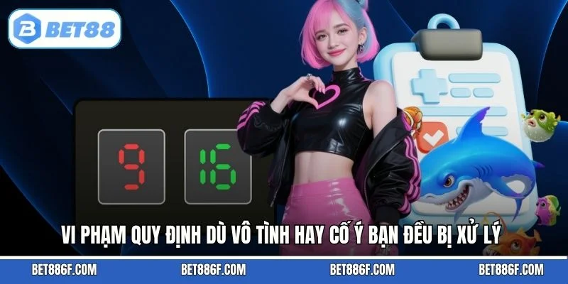 Vi phạm quy định dù vô tình hay cố ý bạn đều bị xử lý