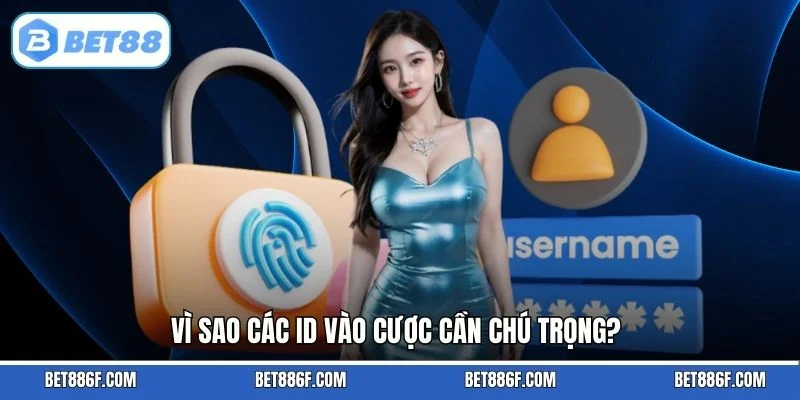 Vì sao các ID vào cược cần chú trọng?