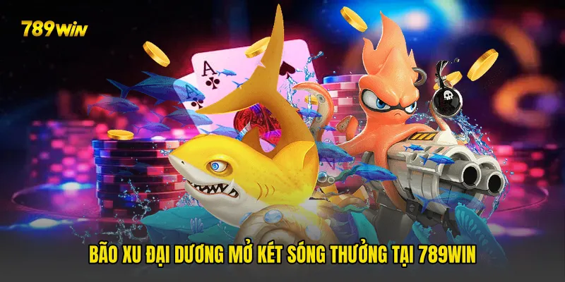 Bão Xu Đại Dương Mở Két Sóng Thưởng Tại 789win