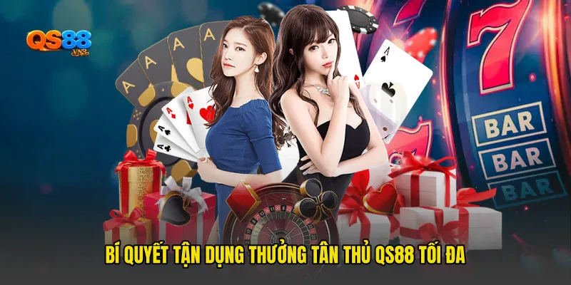 Bí Quyết Tận Dụng Thưởng tân thủ QS88 Tối Đa