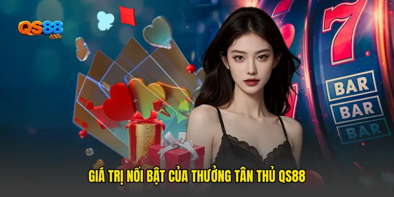 Giá Trị Nổi Bật Của Thưởng tân thủ QS88