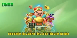 Kinh Nghiệm Săn Jackpot Tăng Cơ Hội Thắng Lớn Tại DN88