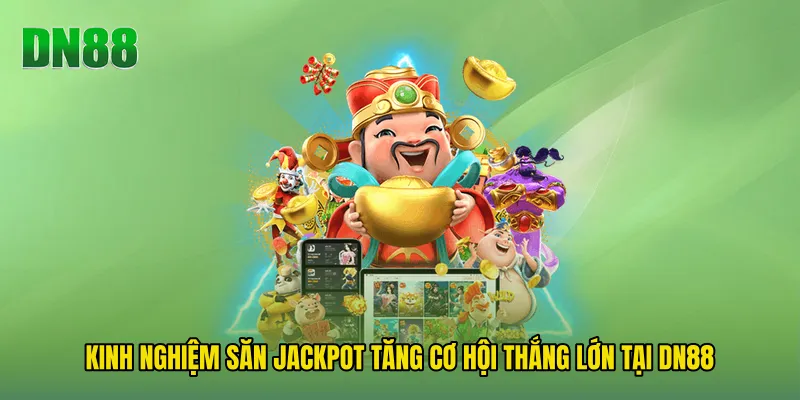 Kinh Nghiệm Săn Jackpot Tăng Cơ Hội Thắng Lớn Tại DN88